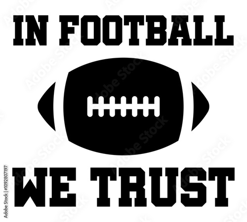 In football we trust - saying, phrase vector file. Football t-shirt digital design on transparent background.