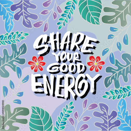 Share your good energy. Inspirational quote. Hand drawn lettering.