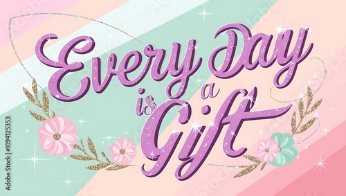 Inspirational quote "Every Day is a Gift" with pastel floral design.