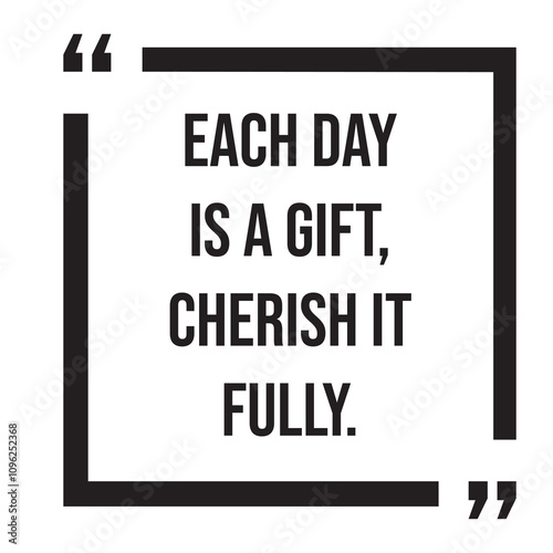 Each day is a gift, cherish it fully inspirational design quote, motivational quotes, typography illustration lettering quotes