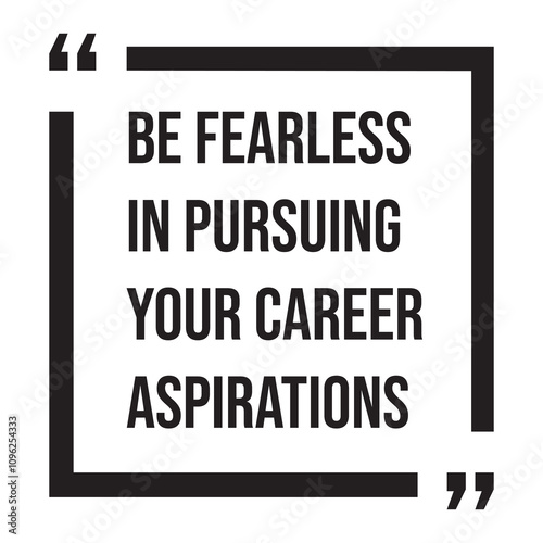 Be fearless in pursuing your career aspirations inspirational design quote, motivational quotes, typography illustration lettering quotes