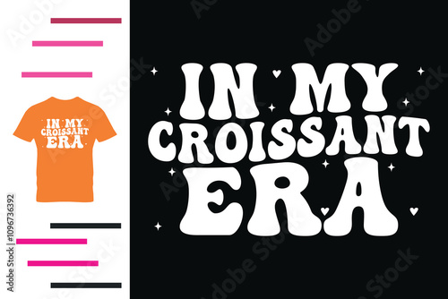  In my croissant era t shirt design 