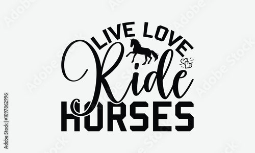 Live Love Ride Horses - Horses T-Shirt Design, Illustration Written Vector T Shirt Design, Calligraphy Graphic Design.