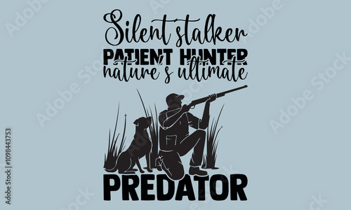 Silent stalker patient hunter nature’s ultimate predator- Hunting svg design , Cricut Isolated on white background Vector illustration for Cutting Machine,Typography Calligraphy , Silhouette Cameo, Ha