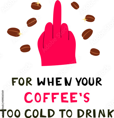Middle Finger Gesture with Funny Text For when your coffee too cold to drink.