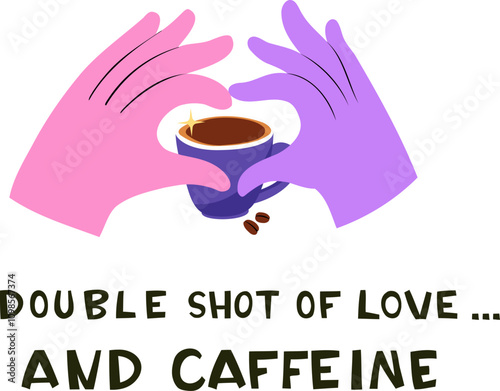 Coffee Cup with Hands in Heart Shape and Double Shot of Love and Caffeine Text