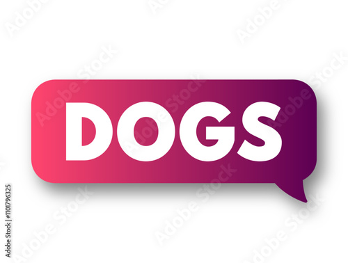 Dogs - refers to domesticated mammals of the species Canis lupus familiaris, which are often kept as pets or for work, text concept message bubble