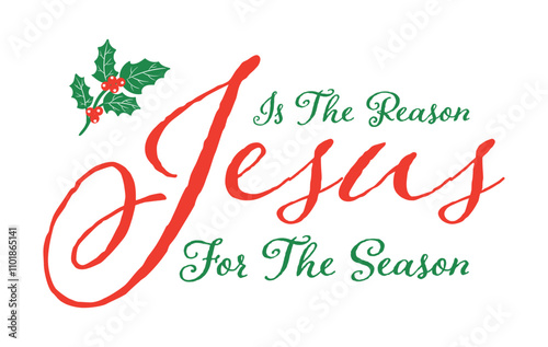 Jesus is the Reason for the Season script type graphic with holly and berries and green and red type on a white background great for Christmas designs