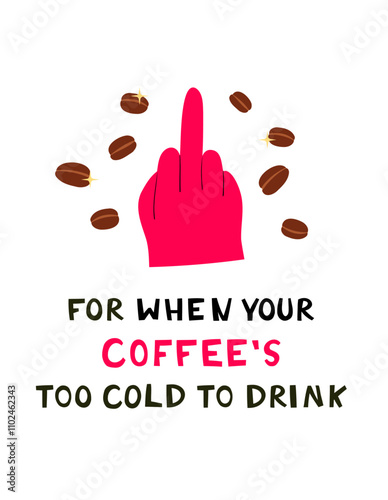Middle Finger Gesture with Funny Text For when your coffee too cold to drink.
