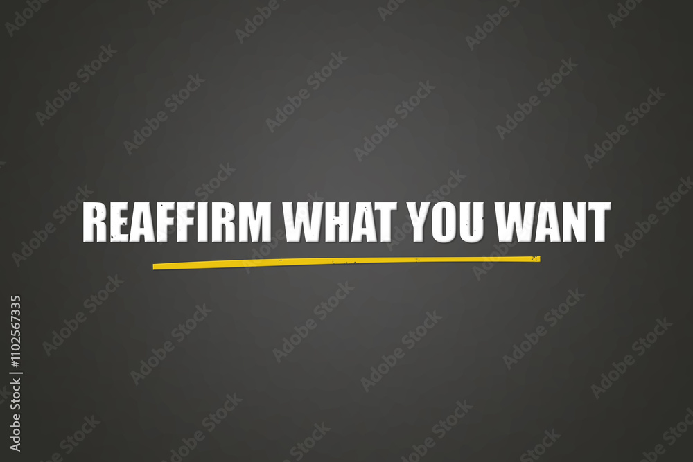 Reaffirm what you want.. A blackboard with white text. Illustration with grunge text style. Reaffirm what you want.. A blackboard with white text. Illustration with grunge text style.