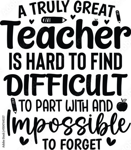 A Truly Great Teacher Is Hard To Find Difficult To Part With And Impossible To Forget