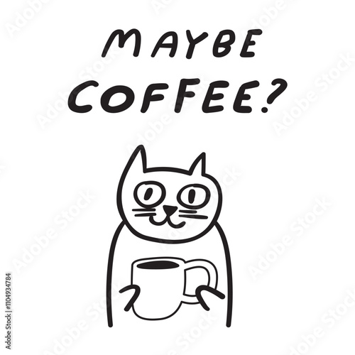 Phrase - maybe coffee? Cat with coffee. Graphic design. Outline illustration on white background.