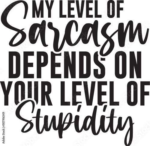 My Level Of Sarcasm Depends On Your Level Of Stupidity