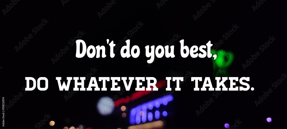 Don't do your best. Do whatever it takes. Inspiring and motivational quotes about hard working and success. Abstract blurry photo of city light at night as background Don't do your best. Do whatever it takes. Inspiring and motivational quotes about hard working and success. Abstract blurry photo of city light at night as background