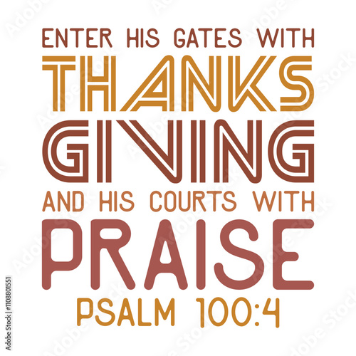 Enter his gates with thanksgiving and his courts with praise psalm 100:4
