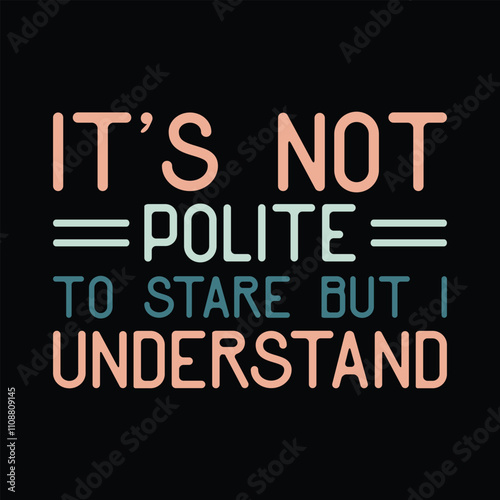 it's not polite to stare but i understand