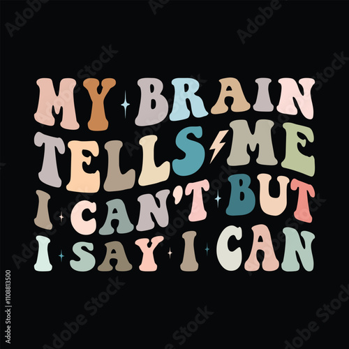 My Brain Tells Me I Can't But I Say I Can