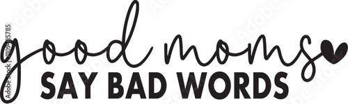 Good Moms Say Bad Words