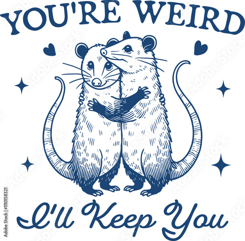 You’re Weird, I’ll Keep You Quote, Funny Two Opossums Hugging, Weirdo Shirt Design

