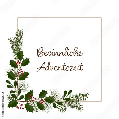 Besinnliche Adventszeit - Schriftzug in deutscher Sprache. Quadratische Grußkarte mit einem Rahmen aus Zweigen von Stechpalme, Mistel, Kiefer und Tanne.	