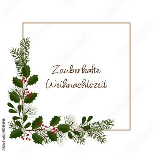 Zauberhafte Weihnachtszeit - Schriftzug in deutscher Sprache. Quadratische Grußkarte mit einem Rahmen aus Zweigen von Stechpalme, Mistel, Kiefer und Tanne.	