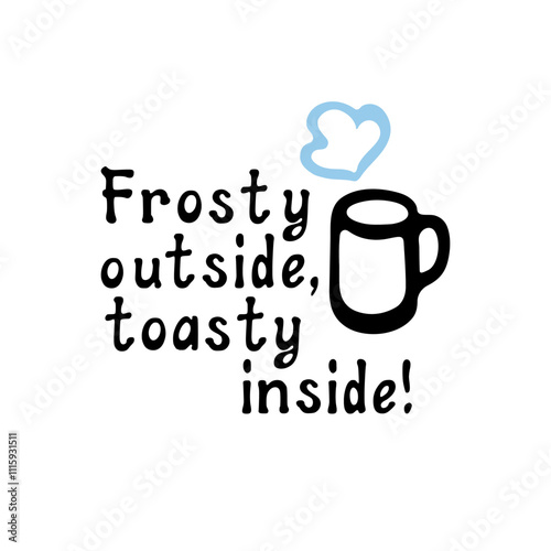 Frosty outside, toasty inside! Motivational lettering quote. Inspirational handwritten phrase. Vector illustration.