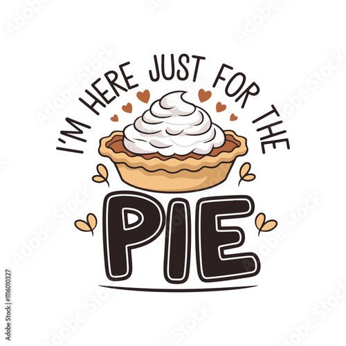 I'm here just for the pie vector pie t shirt design vector art photo