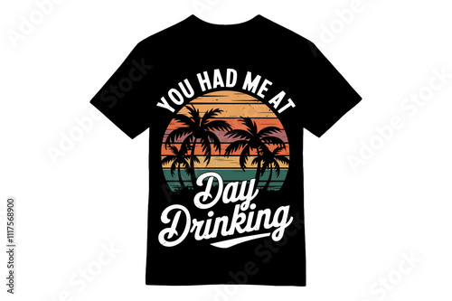 You Had Me At Day Drinking Tropical T-Shirt Design