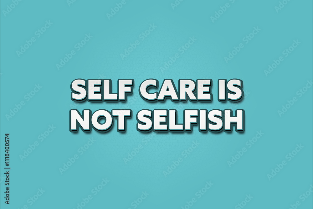 self care is not selfish. A Illustration with white text isolated on light green background. self care is not selfish. A Illustration with white text isolated on light green background.