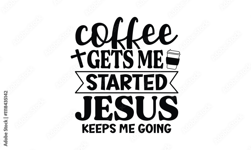 coffee gets me started Jesus keeps going, EPS File coffee gets me started Jesus keeps going, EPS File