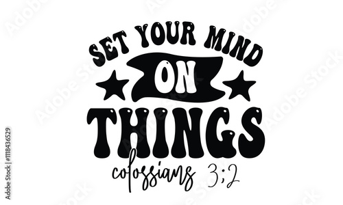 set your mind on things colossiang 3:2, EPS File 