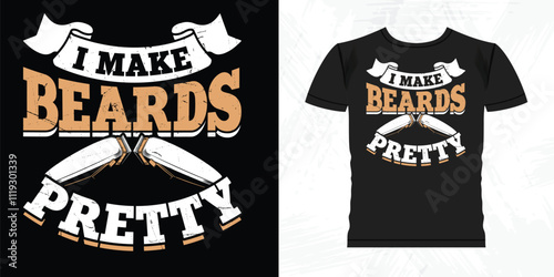 I Make Beards Pretty Funny Barbershop Retro Vintage Barber T-shirt Design