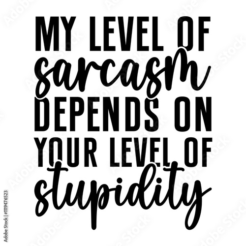 My Level Of Sarcasm Depends On Your Level Of Stupidity SVG