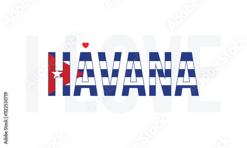 I Love Havana, Typographic Design of I Love Havana with Cuba Flag Typography on a white background, Havana the City of Cuba with heart on white background, I love Cuba