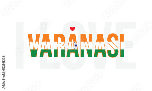 I Love Varanasi, Typographic Design of I Love Varanasi with a flag typography of India on a white background, Varanasi the city of India with heart on white background, I love India