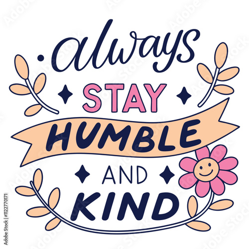 A Motivational quote Always Stay Humble and Kind with floral accents For T-Shirt Design