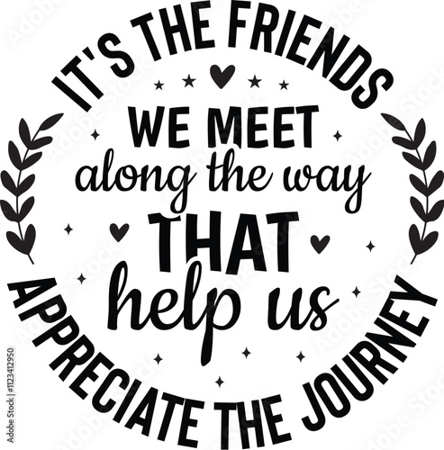 It's The Friends We Meet Along The Way That Help Us Appreciate The Journey