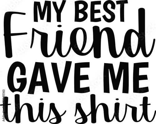 My Best Friend Gave Me This Shirt