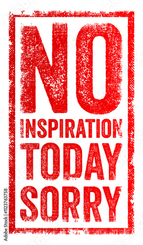 No inspiration today, sorry - means that the speaker is feeling uninspired or lacking creative ideas at the moment, text concept stamp