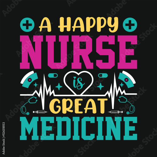 A happy nurse is great medicine, nurse day t shirt, quote nurse typography t shirt design.