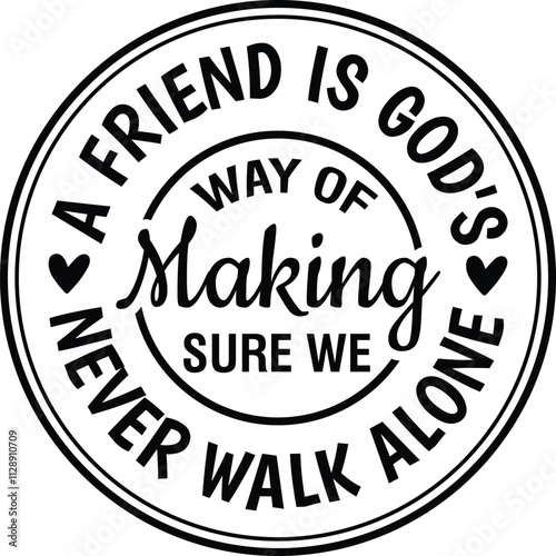 A Friend is God's Way of Making Sure We Never Walk Alone