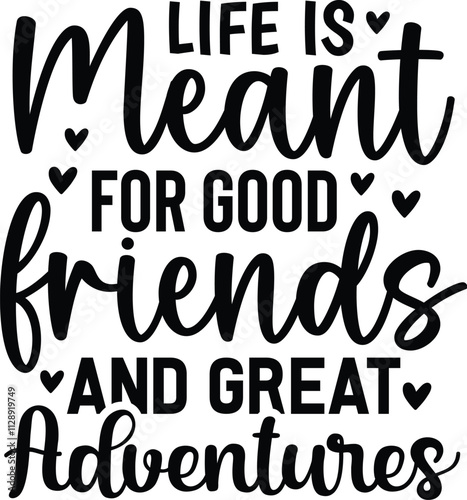 Life Is Meant For Good Friends And Great Adventures