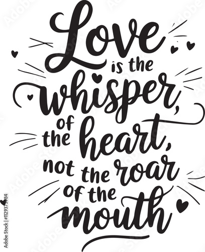 LOVE IS THE WHISPER OF THE HEART NOT THE ROAR OF THE MOUTH