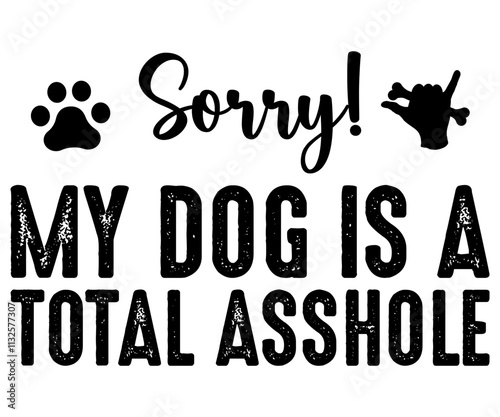 Sorry! My Dog Is A Total Asshole Svg,Dogs Shirts,Dog Quotes Svg,Funny Svg,Dog Saying Svg,Dad And Mom Dog Svg,Cut File,Silhouette