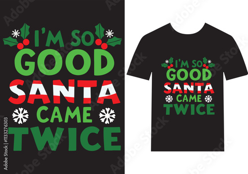 I'm So Good Santa Came Twice - Funny Christmas Holiday T-Shirt Design