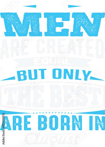 All Men Are Created Equal But Only The Best Are Born on birthday t shirt design
