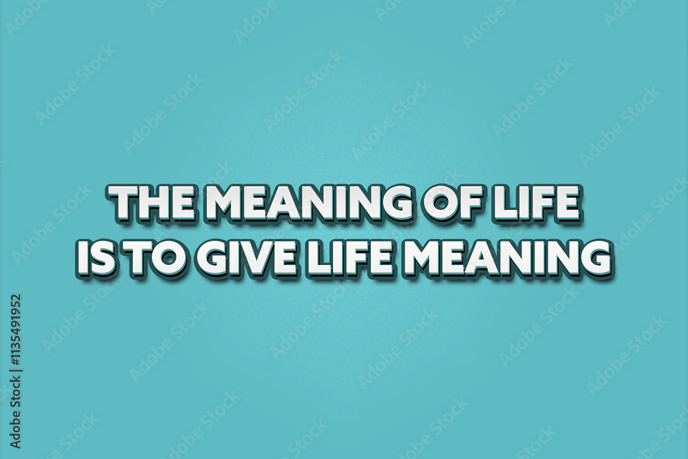 The meaning of life is to give life meaning. A Illustration with white text isolated on light green background. The meaning of life is to give life meaning. A Illustration with white text isolated on light green background.