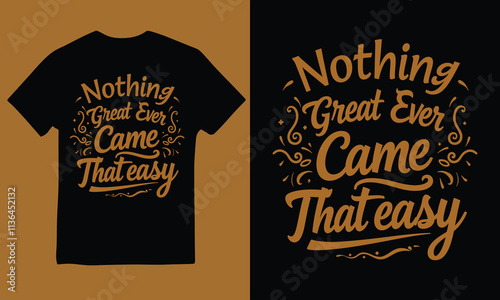 Nothing great ever came that easy. Typography t shirt design, Motivational typography t shirt design, Inspirational quotes t-shirt design, Vector quotes t- shirt design .