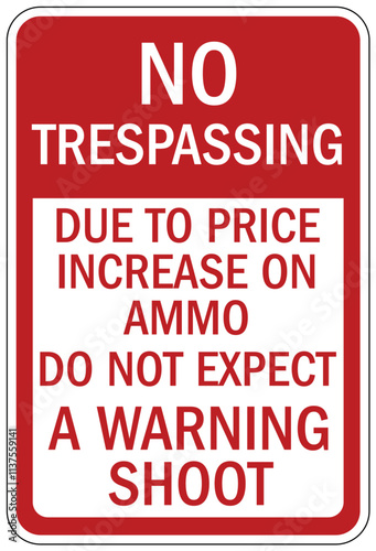 Gun owner sign no trespassing. Due to price increase on ammo, do not expect a warning shoot