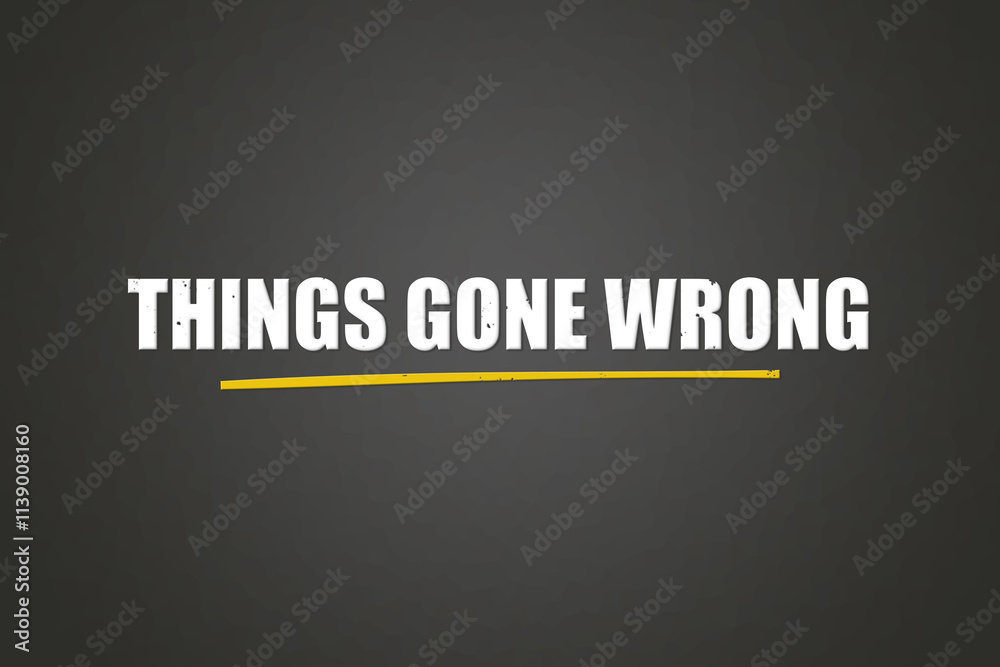 Things gone wrong.. A blackboard with white text. Illustration with grunge text style. Things gone wrong.. A blackboard with white text. Illustration with grunge text style.